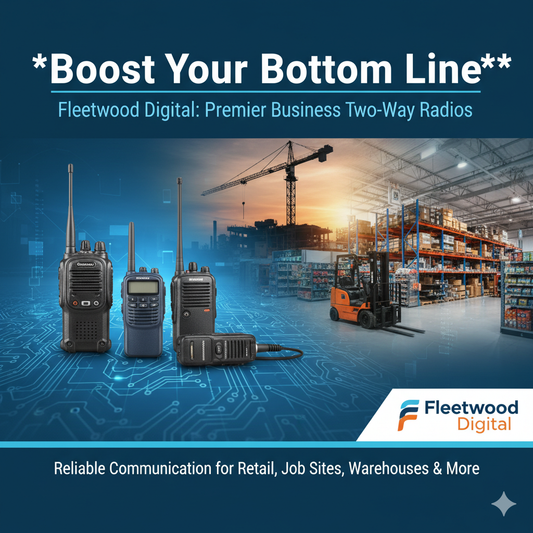 Boost Your Bottom Line: Why Fleetwood Digital is the Premier Source for Business Two-Way Radios